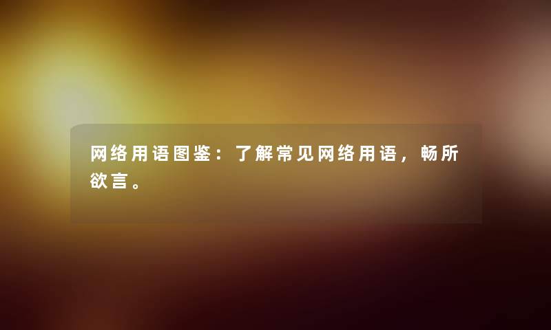 网络用语讲解:了解常见网络用语,畅所欲言。 网络用语讲解:了解常见网络用语,畅所欲言。