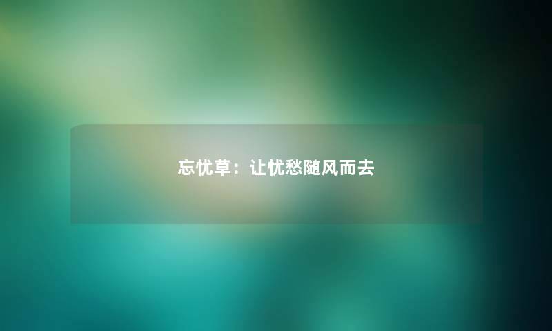 忘忧草:让忧愁随风而去 忘忧草:让忧愁随风而去