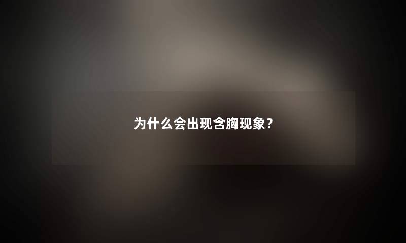 为什么会出现含胸现象？