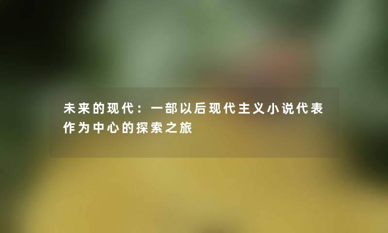 未来的现代：一部以后现代主义小说代表作为中心的探索之旅