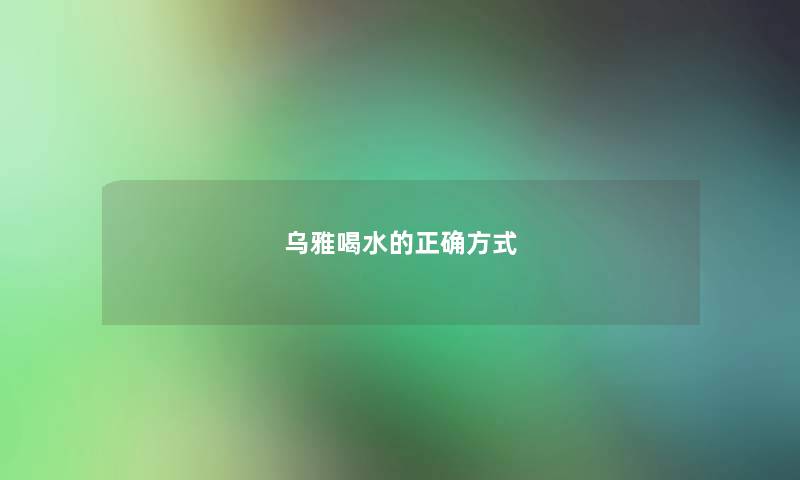 乌雅喝水的正确方式