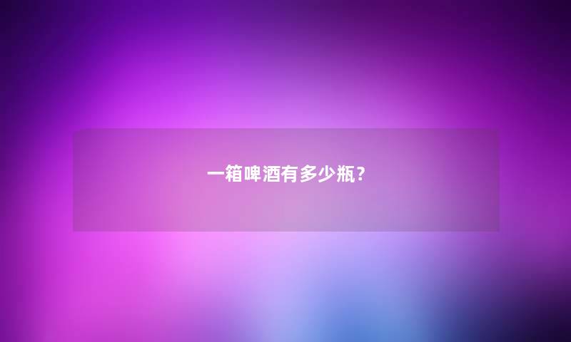 一箱啤酒有多少瓶？