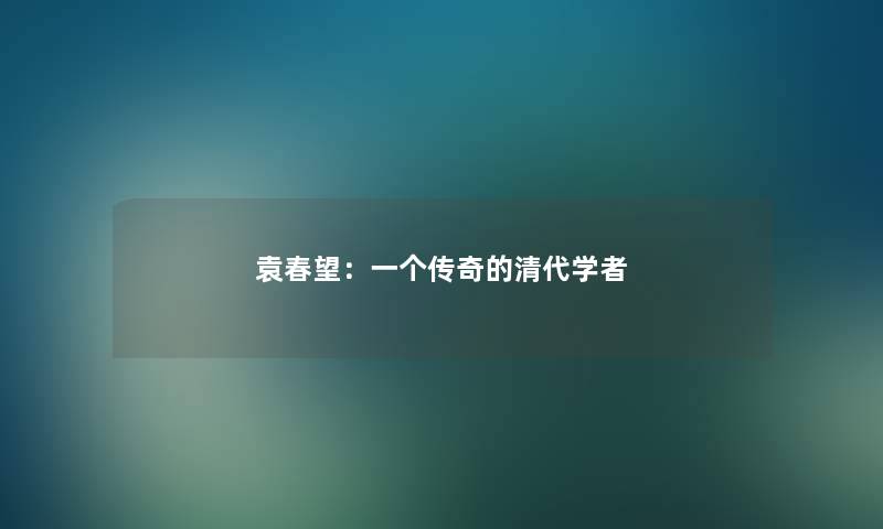 袁春望：一个传奇的清代学者
