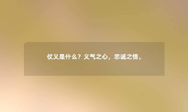 仗义是什么?义气之心,忠诚之情。 仗义是什么?义气之心,忠诚之情。