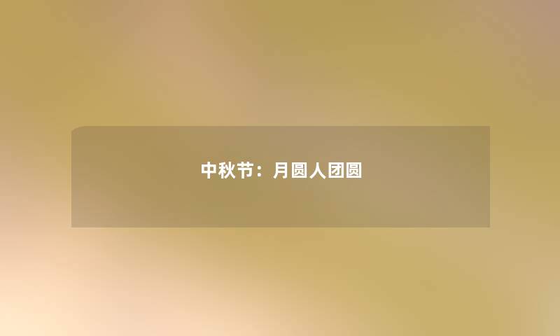 中秋节:月圆人团圆 中秋节:月圆人团圆