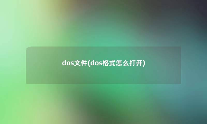 dos文件(dos格式怎么打开) dos文件(dos格式怎么打开)