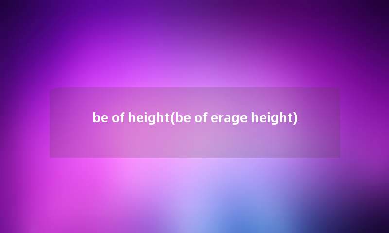 be of height(be of erage height)