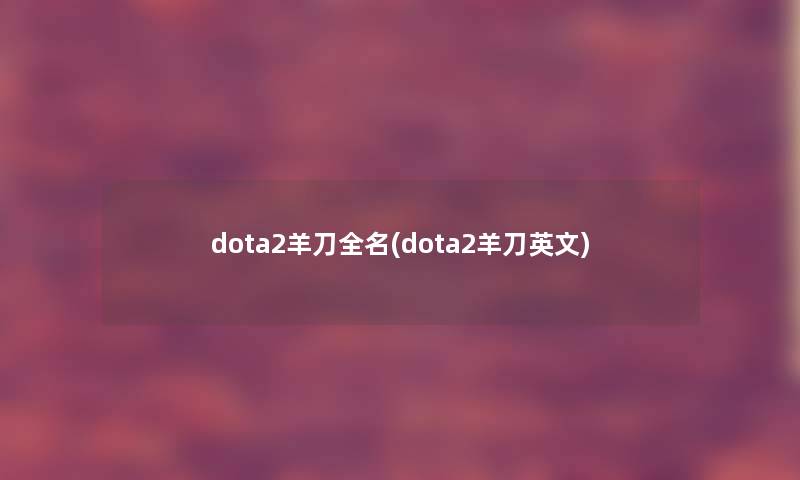dota2羊刀全名(dota2羊刀英文)