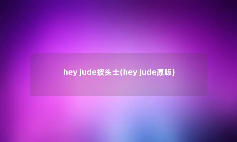 hey jude披头士(hey jude原版) hey jude披头士(hey jude原版)