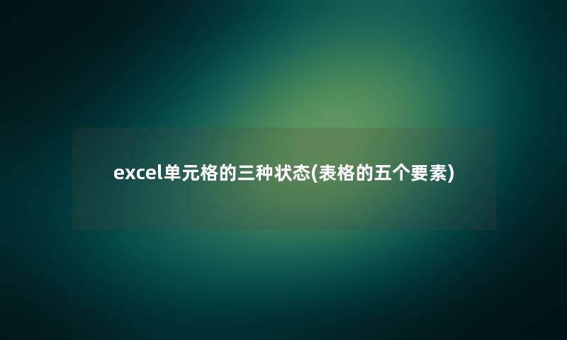 excel单元格的三种状态(表格的五个要素)