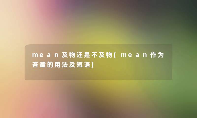 mean及物还是不及物(mean作为吝啬的用法及短语) mean及物还是不及物(mean作为吝啬的用法及短语)
