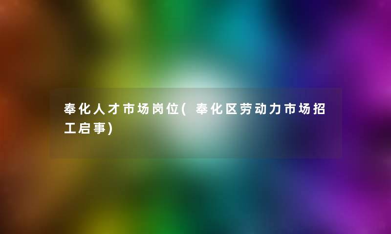 奉化人才市场岗位(奉化区劳动力市场招工启事) 奉化人才市场岗位(奉化区劳动力市场招工启事)