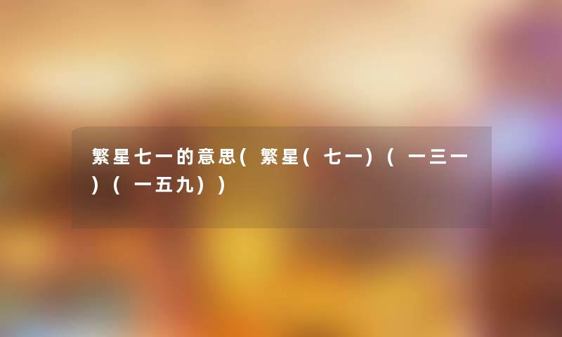 繁星七一的意思(繁星(七一)(一三一)(一五九)) 繁星七一的意思(繁星(七一)(一三一)(一五九))