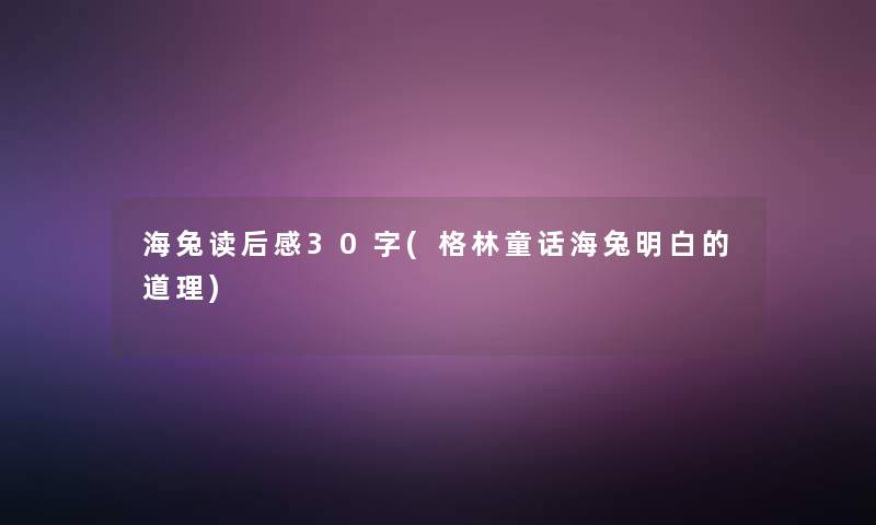 海兔读后感30字(格林童话海兔明白的道理) 海兔读后感30字(格林童话海兔明白的道理)