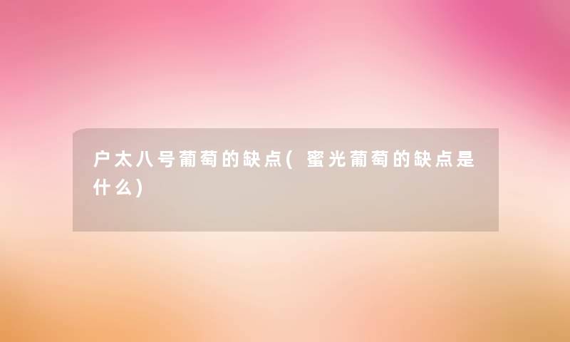 户太八号葡萄的缺点(蜜光葡萄的缺点是什么) 户太八号葡萄的缺点(蜜光葡萄的缺点是什么)