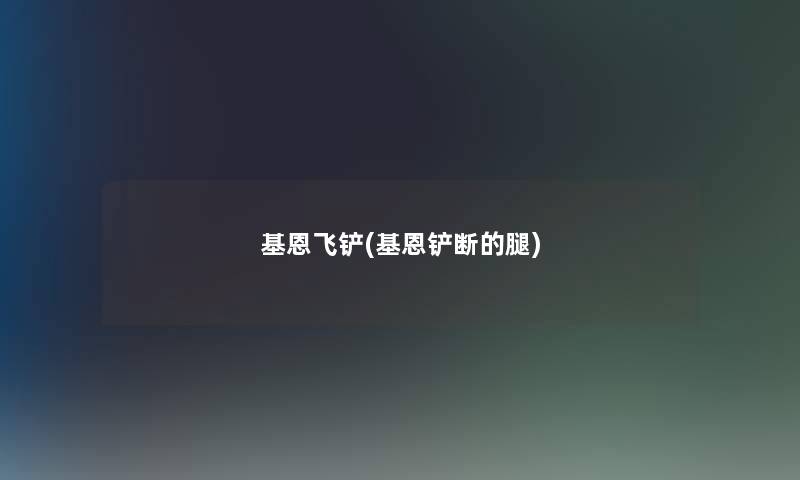 基恩飞铲(基恩铲断的腿) 基恩飞铲(基恩铲断的腿)