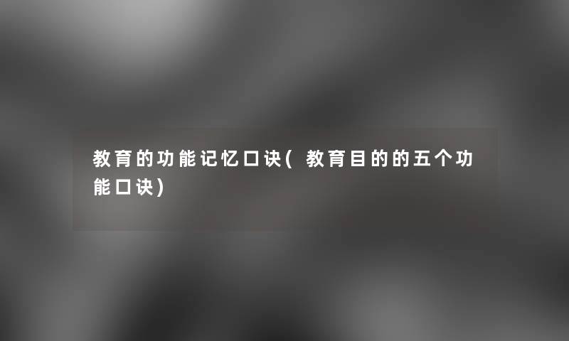 教育的功能记忆口诀(教育目的的五个功能口诀) 教育的功能记忆口诀(教育目的的五个功能口诀)
