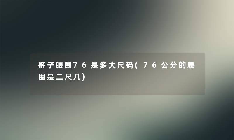 裤子腰围76是多大尺码(76公分的腰围是二尺几)