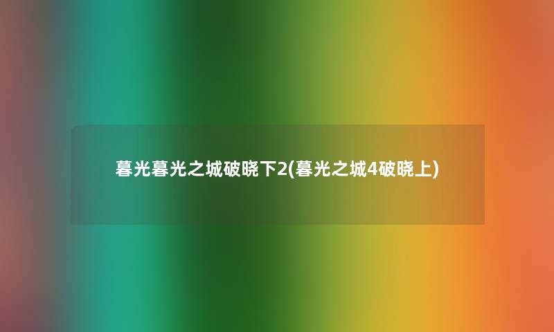 暮光暮光之城破晓下2(暮光之城4破晓上) 暮光暮光之城破晓下2(暮光之城4破晓上)