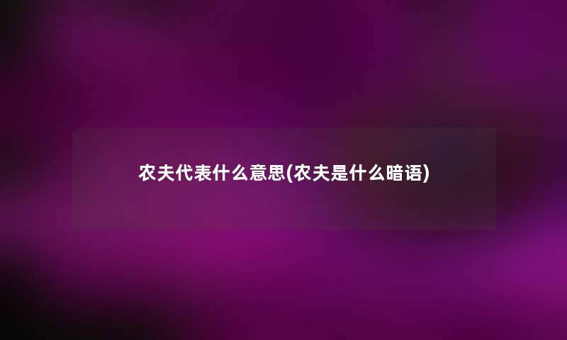 农夫代表什么意思(农夫是什么暗语)
