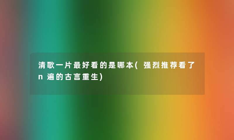 清歌一片好看的是哪本(强烈推荐看了n遍的古言重生)