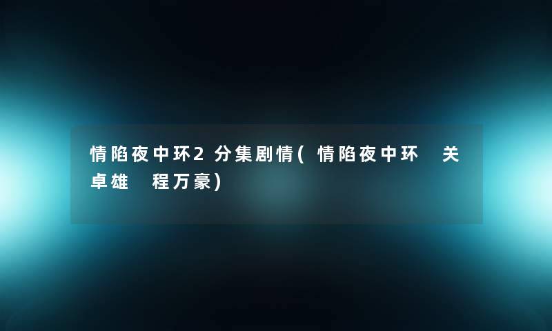 情陷夜中环2分集剧情(情陷夜中环 关卓雄 程万豪)
