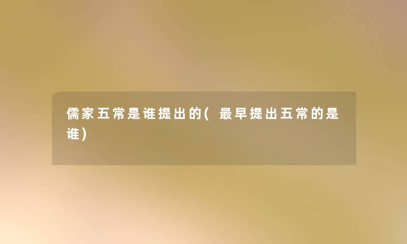 儒家五常是谁提出的(早提出五常的是谁) 儒家五常是谁提出的(早提出五常的是谁)