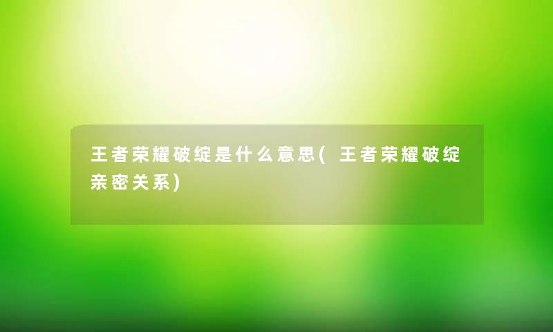王者荣耀破绽是什么意思(王者荣耀破绽亲密关系) 王者荣耀破绽是什么意思(王者荣耀破绽亲密关系)