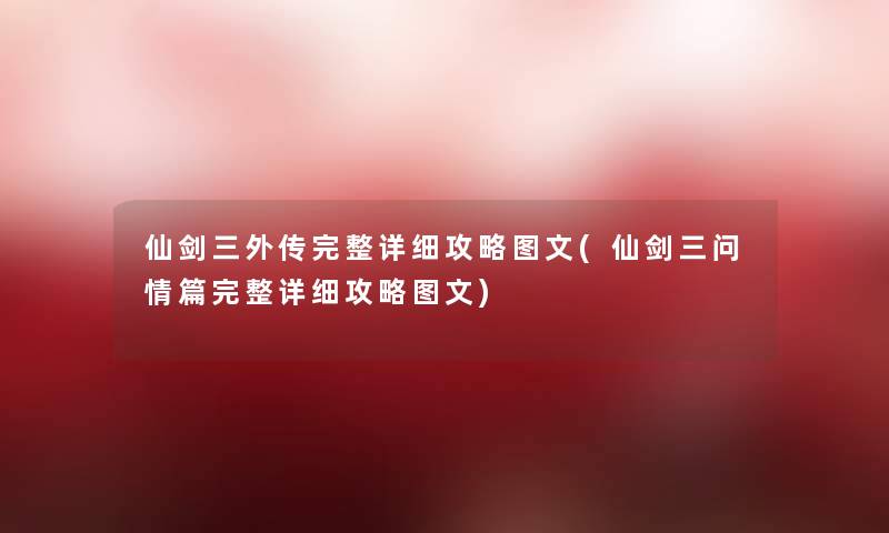 仙剑三外传完整详细攻略讲解(仙剑三问情篇完整详细攻略讲解) 仙剑三外传完整详细攻略讲解(仙剑三问情篇完整详细攻略讲解)