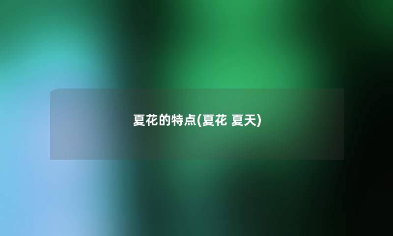夏花的特点(夏花 夏天) 夏花的特点(夏花 夏天)