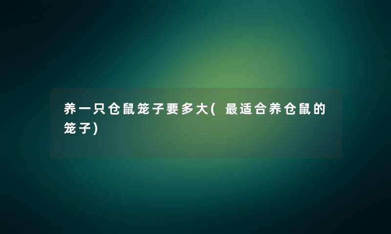 养一只仓鼠笼子要多大(适合养仓鼠的笼子) 养一只仓鼠笼子要多大(适合养仓鼠的笼子)