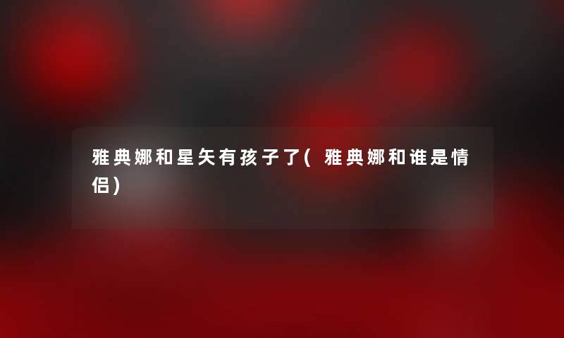 雅典娜和星矢有孩子了(雅典娜和谁是情侣) 雅典娜和星矢有孩子了(雅典娜和谁是情侣)