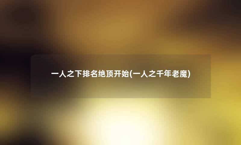 一人之下推荐绝顶开始(一人之千年老魔)