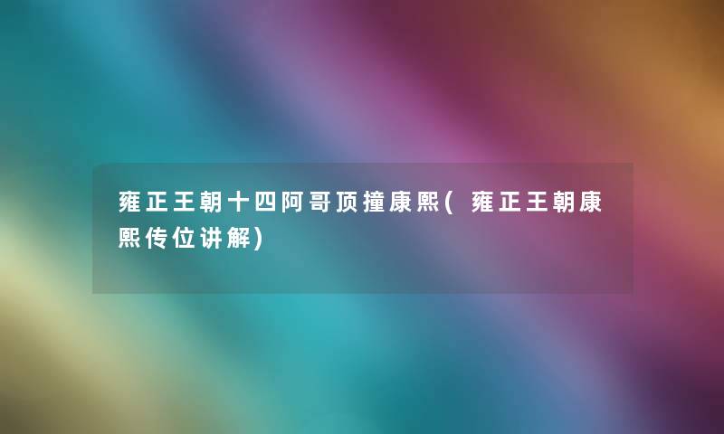 雍正王朝十四阿哥顶撞康熙(雍正王朝康熙传位讲解)