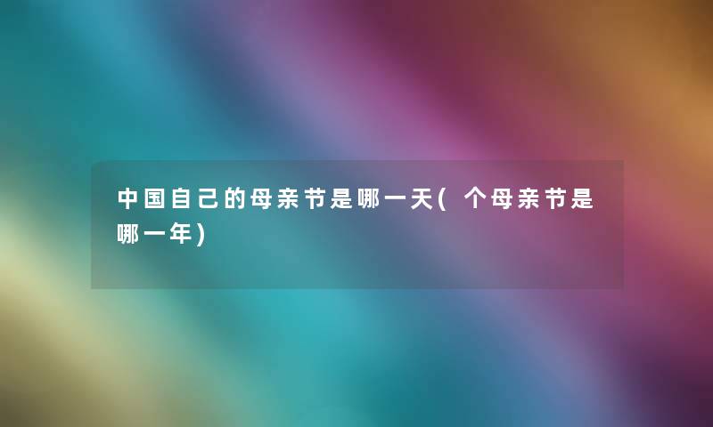 中国自己的母亲节是哪一天(个母亲节是哪一年) 中国自己的母亲节是哪一天(个母亲节是哪一年)