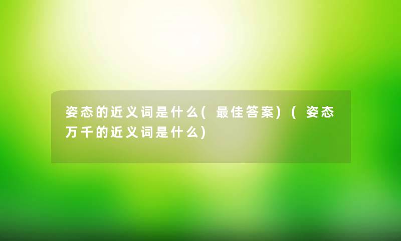 姿态的近义词是什么(理想答案)(姿态万千的近义词是什么)