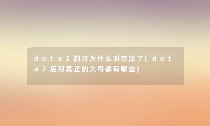 dota2剃刀为什么叫雷泽了(dota2后期真正的大哥都有哪些)