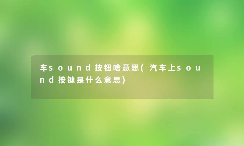 车sound按钮啥意思(汽车上sound按键是什么意思) 车sound按钮啥意思(汽车上sound按键是什么意思)
