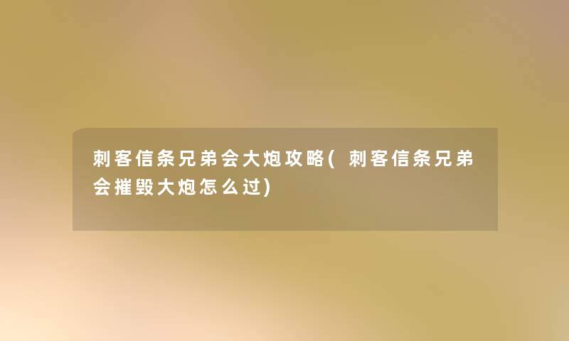 刺客信条兄弟会大炮攻略(刺客信条兄弟会摧毁大炮怎么过)