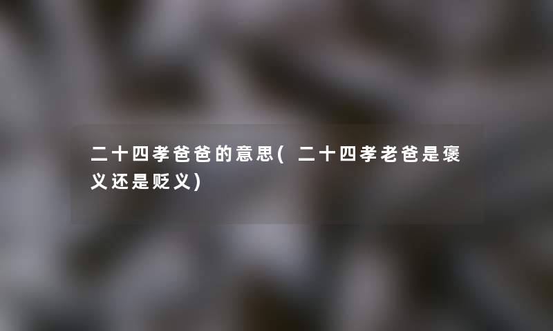 二十四孝爸爸的意思(二十四孝老爸是褒义还是贬义)