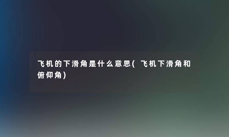 飞机的下滑角是什么意思(飞机下滑角和俯仰角)