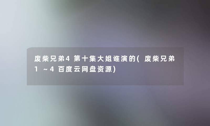废柴兄弟4第十集大姐谁演的(废柴兄弟1～4百度云网盘资源)