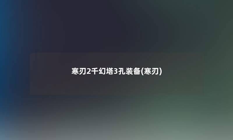 寒刃2千幻塔3孔装备(寒刃)