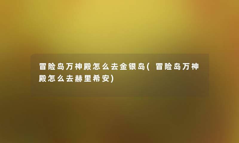 冒险岛万神殿怎么去金银岛(冒险岛万神殿怎么去赫里希安)