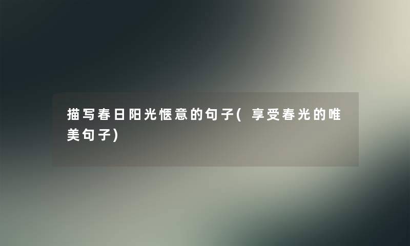 描写春日阳光惬意的句子(享受春光的唯美句子) 描写春日阳光惬意的句子(享受春光的唯美句子)
