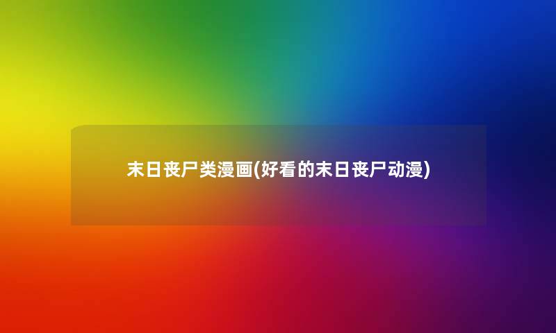 末日丧尸类漫画(好看的末日丧尸动漫) 末日丧尸类漫画(好看的末日丧尸动漫)