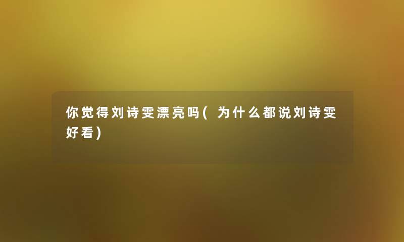 你觉得刘诗雯漂亮吗(为什么都说刘诗雯好看) 你觉得刘诗雯漂亮吗(为什么都说刘诗雯好看)