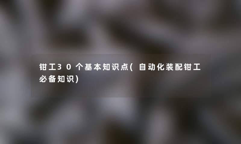 钳工30个基本知识点(自动化装配钳工必备知识)