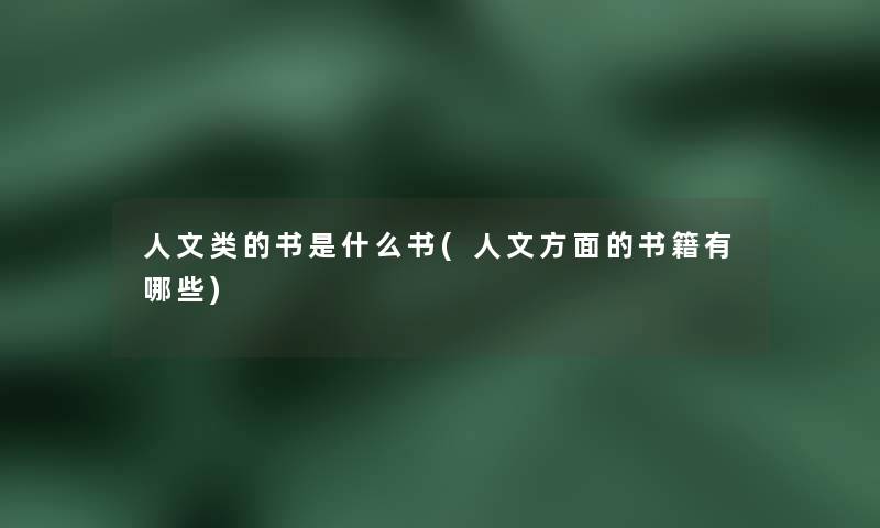人文类的书是什么书(人文方面的书籍有哪些) 人文类的书是什么书(人文方面的书籍有哪些)