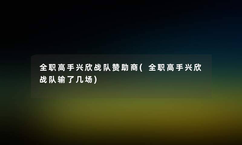 全职高手兴欣战队赞助商(全职高手兴欣战队输了几场) 全职高手兴欣战队赞助商(全职高手兴欣战队输了几场)